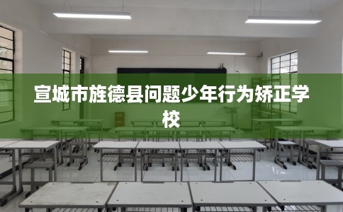 宣城市旌德县问题少年行为矫正学校