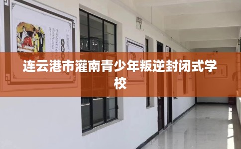 连云港市灌南青少年叛逆封闭式学校