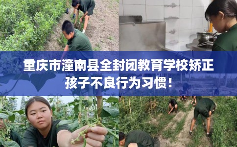 重庆市潼南县全封闭教育学校矫正孩子不良行为习惯！