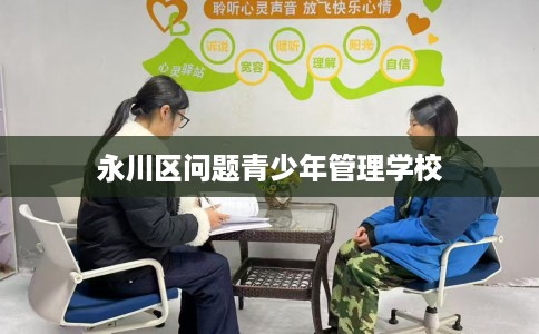永川区问题青少年管理学校 永川区问题青少年管理学校