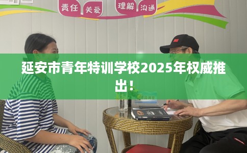 延安市青年特训学校2025年权威推出！
