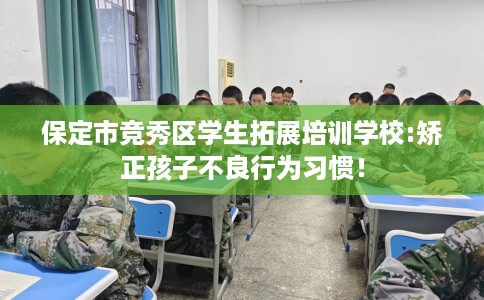保定市竞秀区学生拓展培训学校:矫正孩子不良行为习惯！