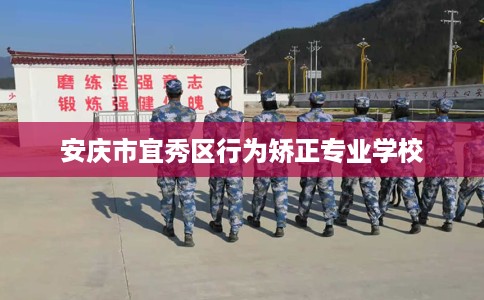 安庆市宜秀区行为矫正专业学校 安庆市宜秀区行为矫正专业学校