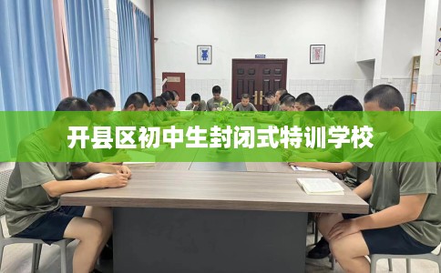 开县区初中生封闭式特训学校