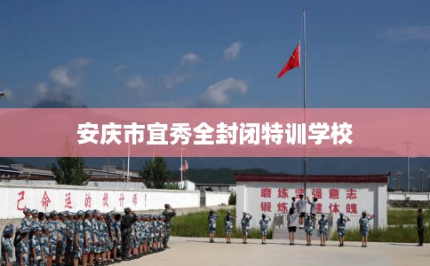 安庆市宜秀全封闭特训学校