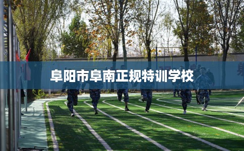 阜阳市阜南正规特训学校