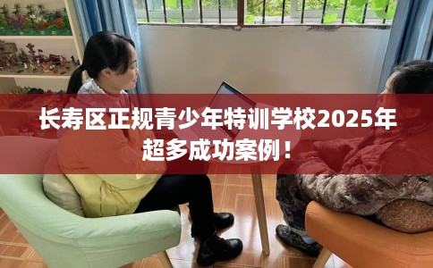 长寿区正规青少年特训学校2025年超多成功案例! 长寿区正规青少年特训学校2025年超多成功案例!
