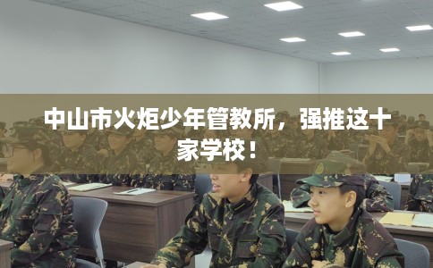 中山市火炬少年管教所，强推这十家学校！