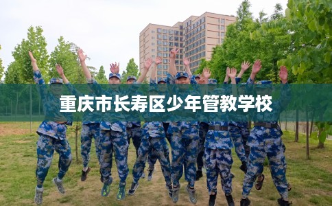 重庆市长寿区少年管教学校