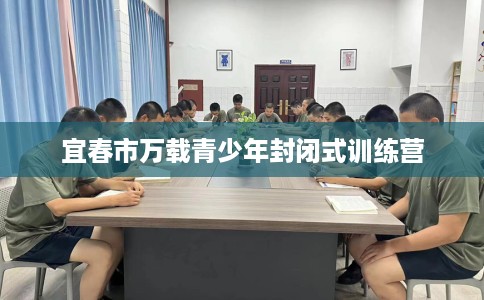 宜春市万载青少年封闭式训练营