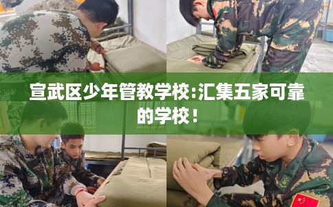 宣武区少年管教学校:汇集五家可靠的学校! 宣武区少年管教学校:汇集五家可靠的学校!