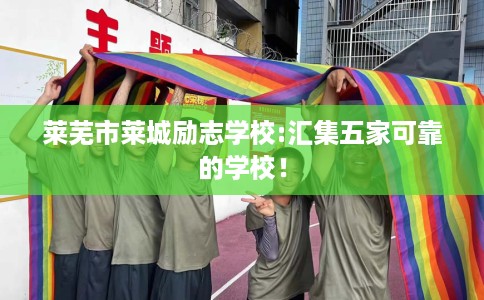 莱芜市莱城励志学校:汇集五家可靠的学校！