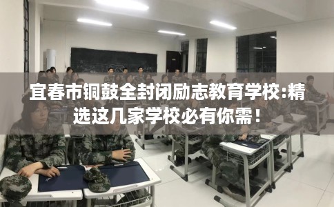 宜春市铜鼓全封闭励志教育学校:精选这几家学校必有你需! 宜春市铜鼓全封闭励志教育学校:精选这几家学校必有你需!