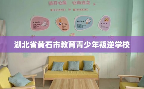 湖北省黄石市教育青少年叛逆学校 湖北省黄石市教育青少年叛逆学校