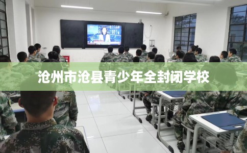 沧州市沧县青少年全封闭学校