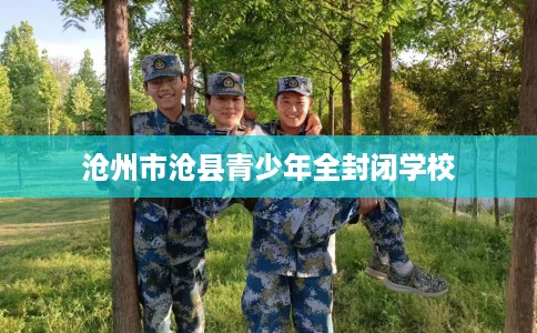 沧州市沧县青少年全封闭学校