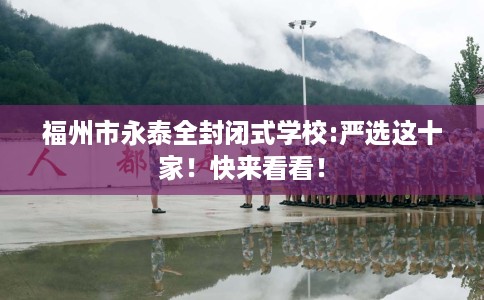 福州市永泰全封闭式学校:严选这十家！快来看看！