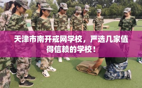 天津市南开戒网学校,严选几家值得信赖的学校! 天津市南开戒网学校,严选几家值得信赖的学校!