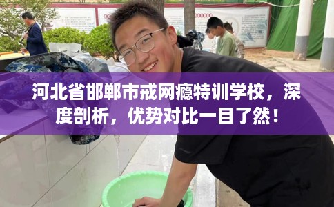 河北省邯郸市戒网瘾特训学校，深度剖析，优势对比一目了然！