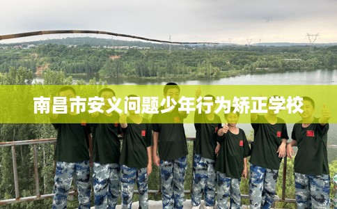南昌市安义问题少年行为矫正学校