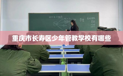 重庆市长寿区少年管教学校有哪些
