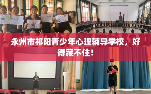 永州市祁阳青少年心理辅导学校，好得藏不住！