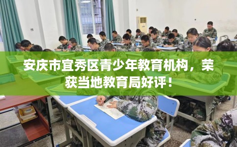 安庆市宜秀区青少年教育机构,荣获当地教育局好评! 安庆市宜秀区青少年教育机构,荣获当地教育局好评!