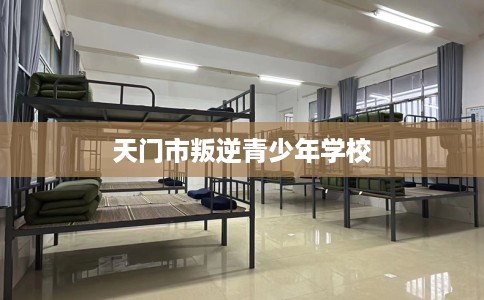 天门市叛逆青少年学校