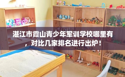 湛江市霞山青少年军训学校哪里有,对比几家排名进行出炉! 湛江市霞山青少年军训学校哪里有,对比几家排名进行出炉!