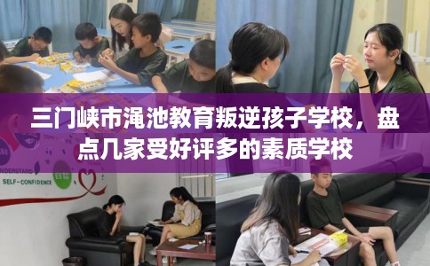 三门峡市渑池教育叛逆孩子学校，盘点几家受好评多的素质学校