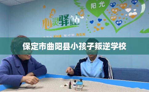 保定市曲阳县小孩子叛逆学校