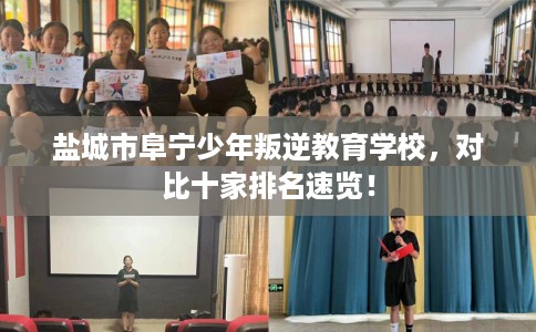 盐城市阜宁少年叛逆教育学校，对比十家排名速览！