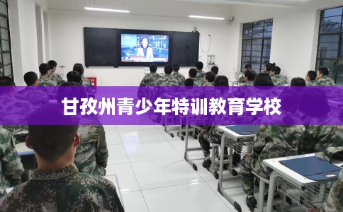 甘孜州青少年特训教育学校