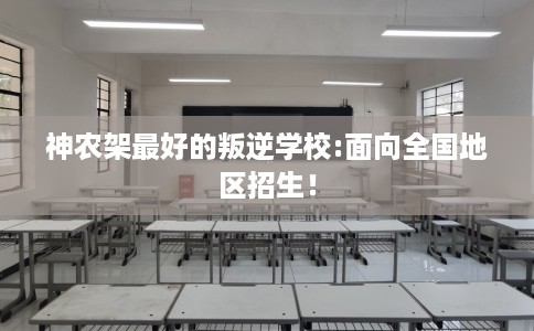 神农架最好的叛逆学校:面向全国地区招生！