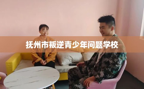 抚州市叛逆青少年问题学校