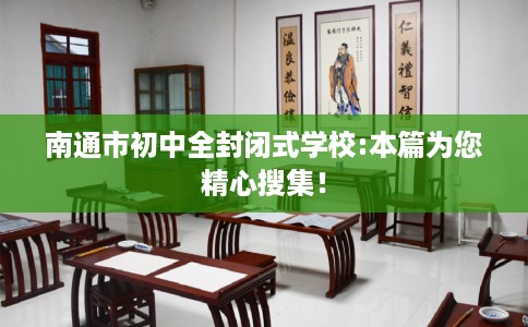 南通市初中全封闭式学校:本篇为您精心搜集！