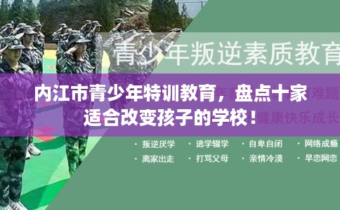 内江市青少年特训教育,盘点十家适合改变孩子的学校! 内江市青少年特训教育,盘点十家适合改变孩子的学校!