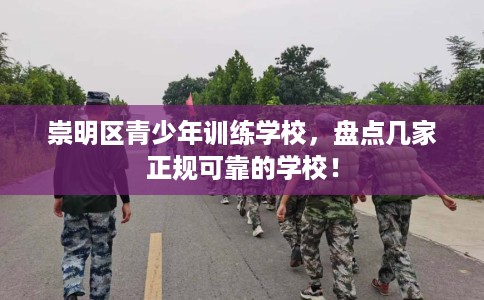 崇明区青少年训练学校，盘点几家正规可靠的学校！
