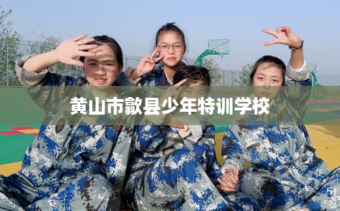 黄山市歙县少年特训学校