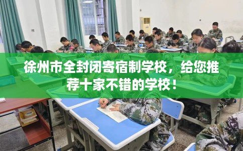 徐州市全封闭寄宿制学校，给您推荐十家不错的学校！