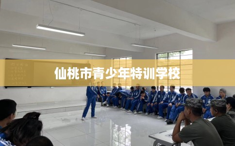 仙桃市青少年特训学校 仙桃市青少年特训学校