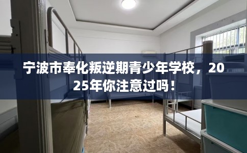 宁波市奉化叛逆期青少年学校,2025年你注意过吗! 宁波市奉化叛逆期青少年学校,2025年你注意过吗!