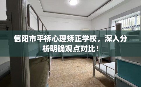 信阳市平桥心理矫正学校,深入分析明确观点对比! 信阳市平桥心理矫正学校,深入分析明确观点对比!