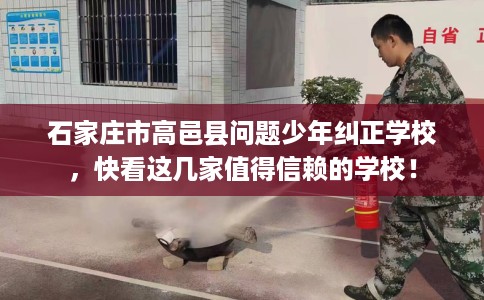 石家庄市高邑县问题少年纠正学校，快看这几家值得信赖的学校！