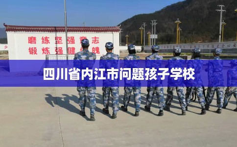 四川省内江市问题孩子学校