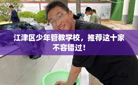 江津区少年管教学校，推荐这十家不容错过！