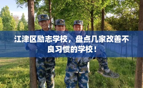 江津区励志学校，盘点几家改善不良习惯的学校！