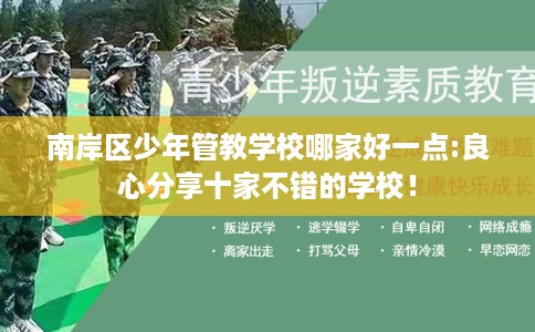 南岸区少年管教学校哪家好一点:良心分享十家不错的学校！