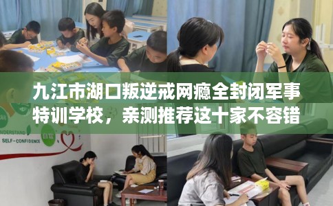 九江市湖口叛逆戒网瘾全封闭军事特训学校，亲测推荐这十家不容错过！