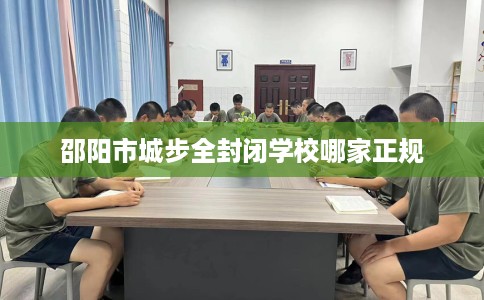 邵阳市城步全封闭学校哪家正规